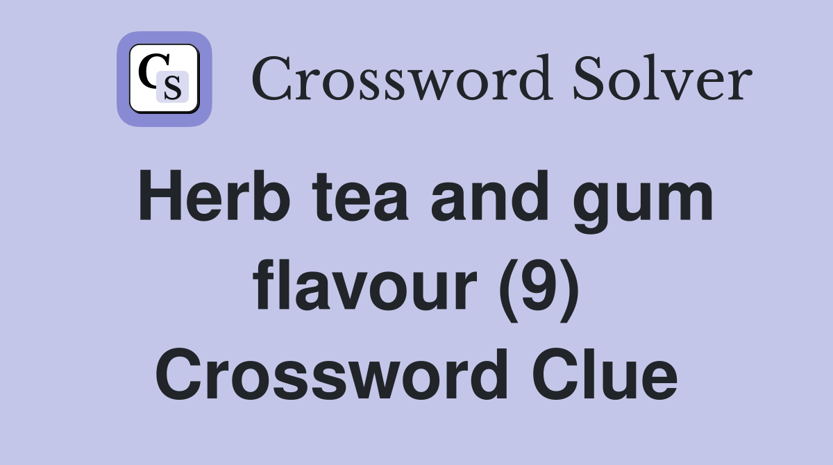 Herb tea and gum flavour (9) Crossword Clue