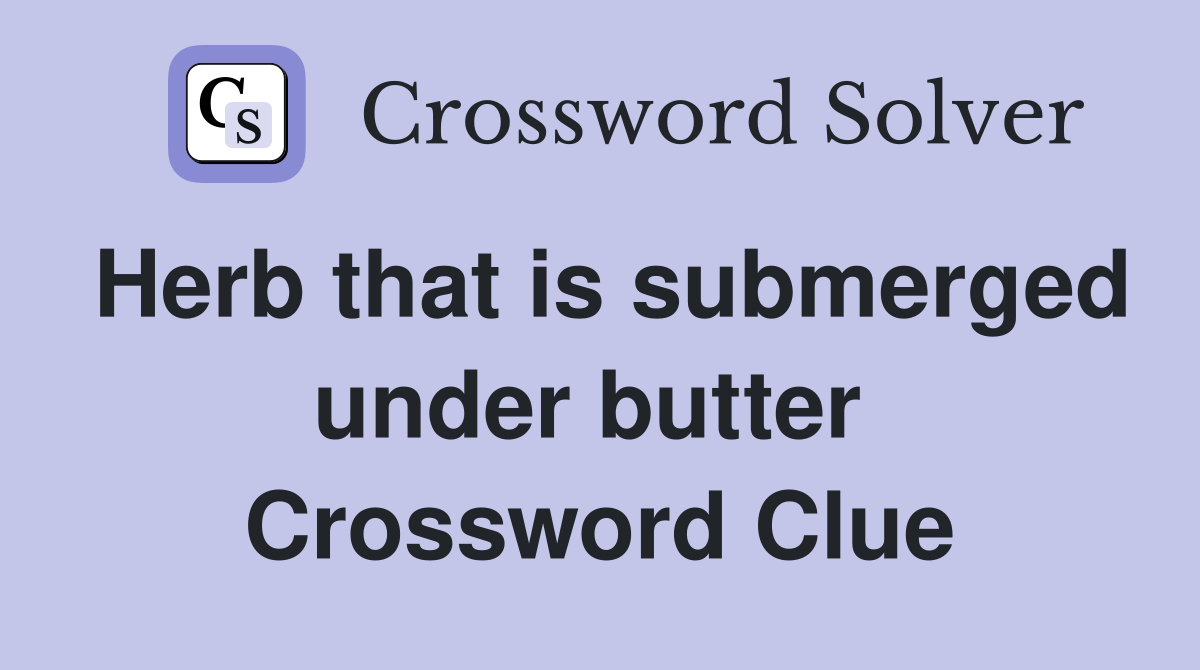 Herb that is submerged under butter  Crossword Clue