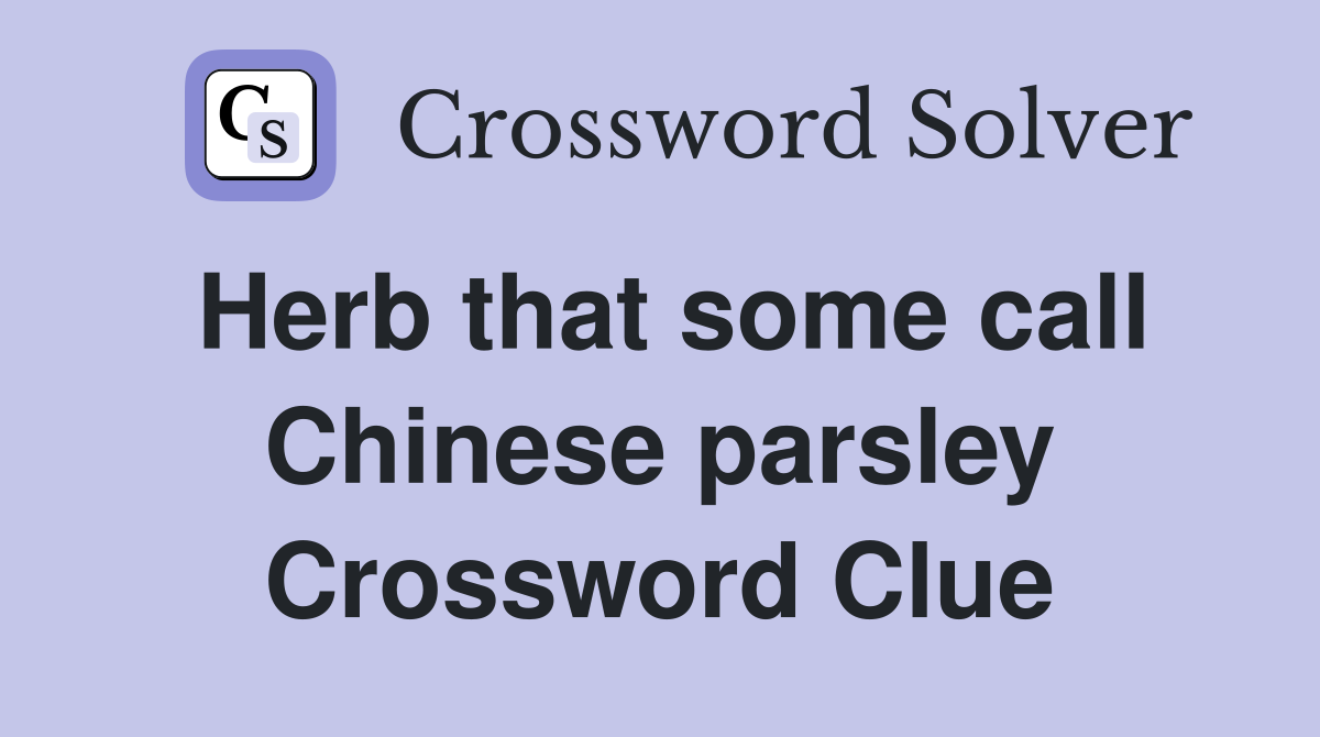 Herb that some call Chinese parsley Crossword Clue