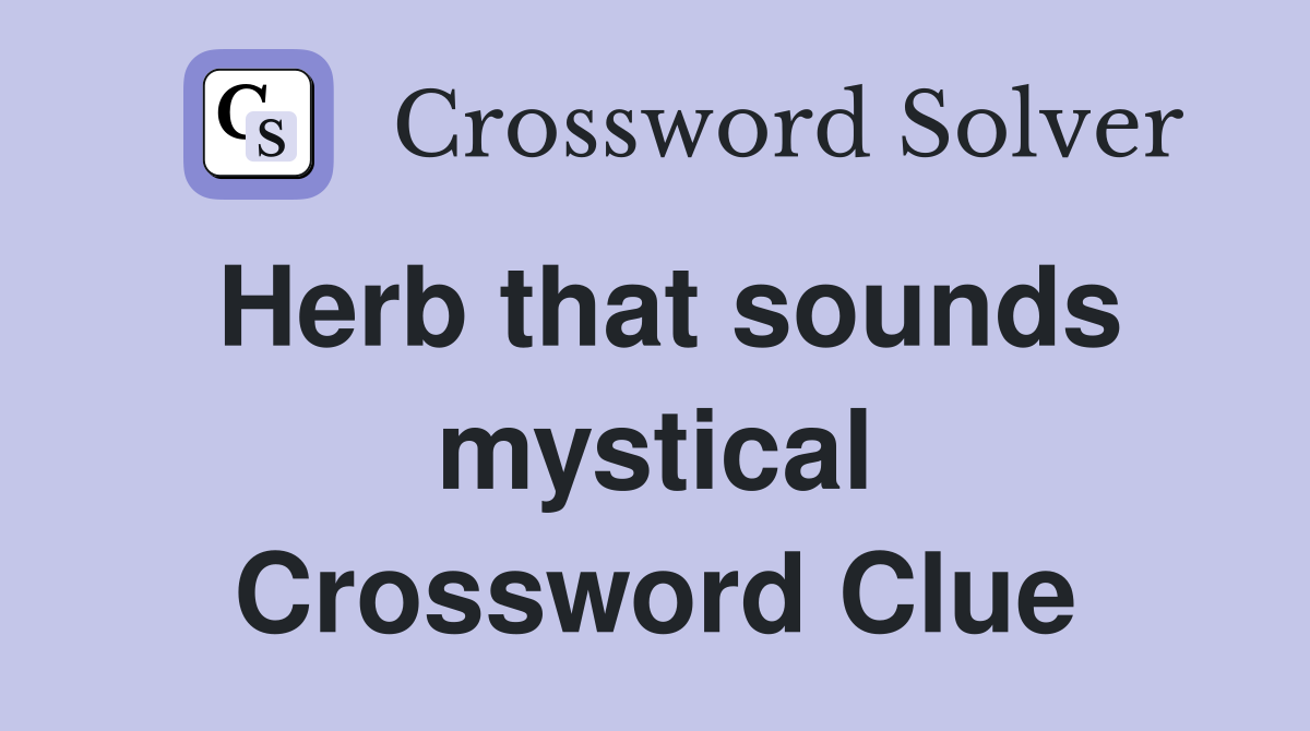 Herb that sounds mystical Crossword Clue