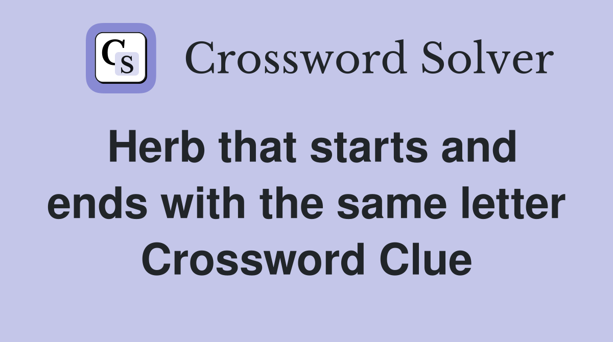 Herb that starts and ends with the same letter Crossword Clue