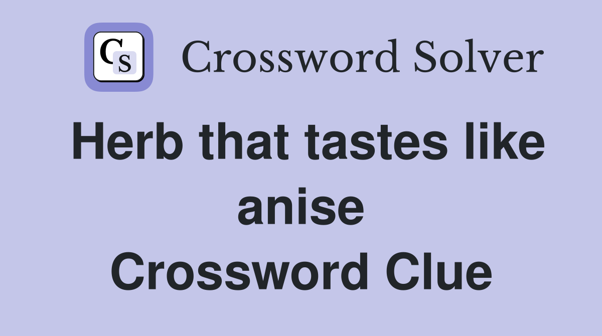 Herb that tastes like anise Crossword Clue