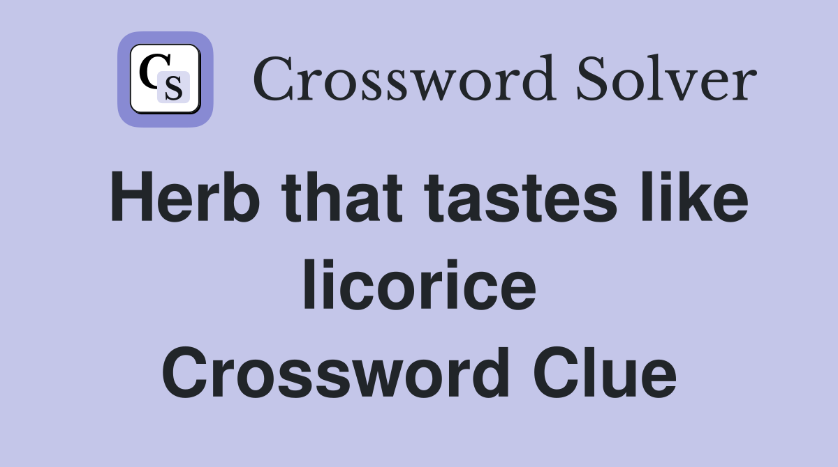 Herb that tastes like licorice Crossword Clue