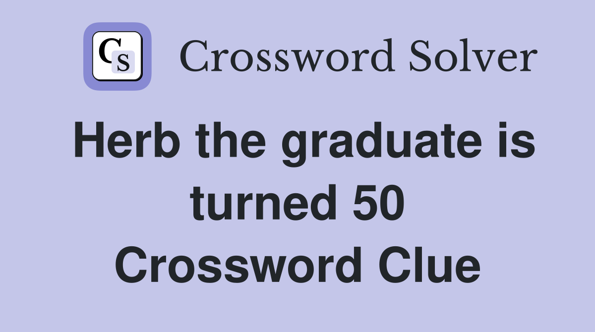 Herb the graduate is turned 50 Crossword Clue