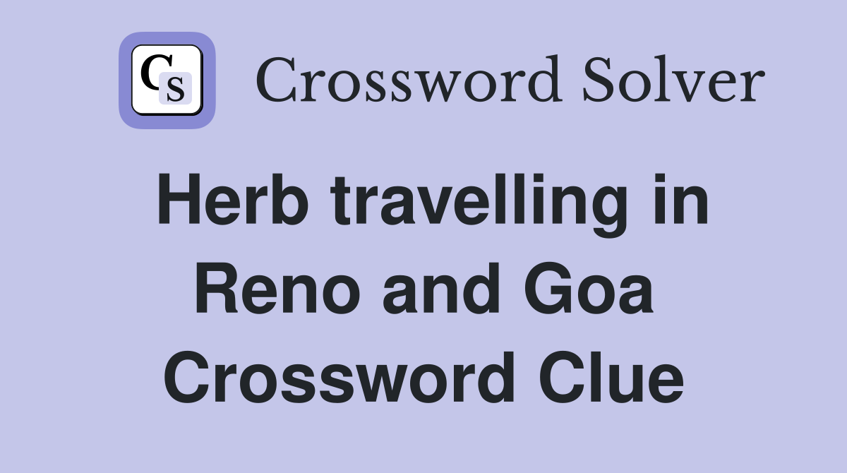 Herb travelling in Reno and Goa Crossword Clue