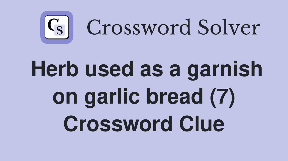 Herb used as a garnish on garlic bread (7) Crossword Clue