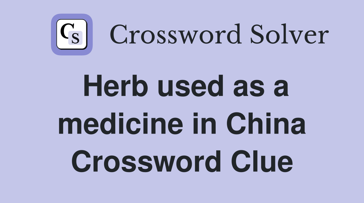 Herb used as a medicine in China Crossword Clue