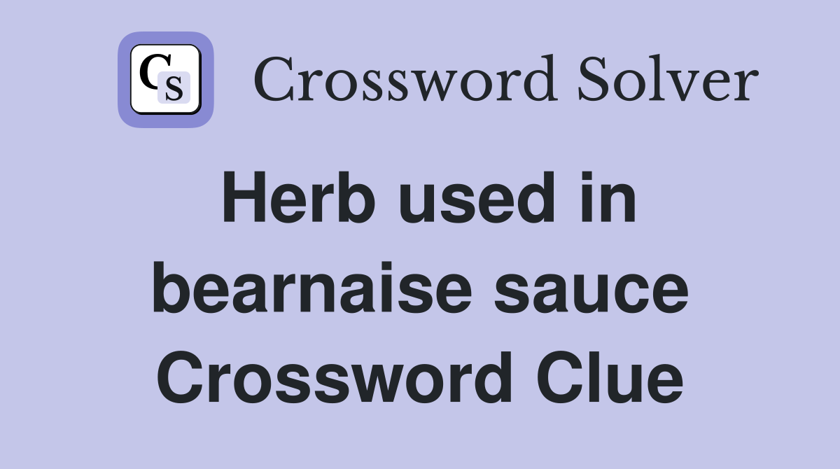Herb used in bearnaise sauce Crossword Clue