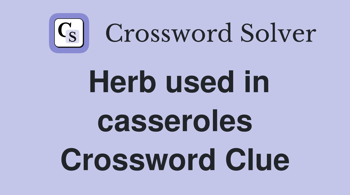 Herb used in casseroles Crossword Clue
