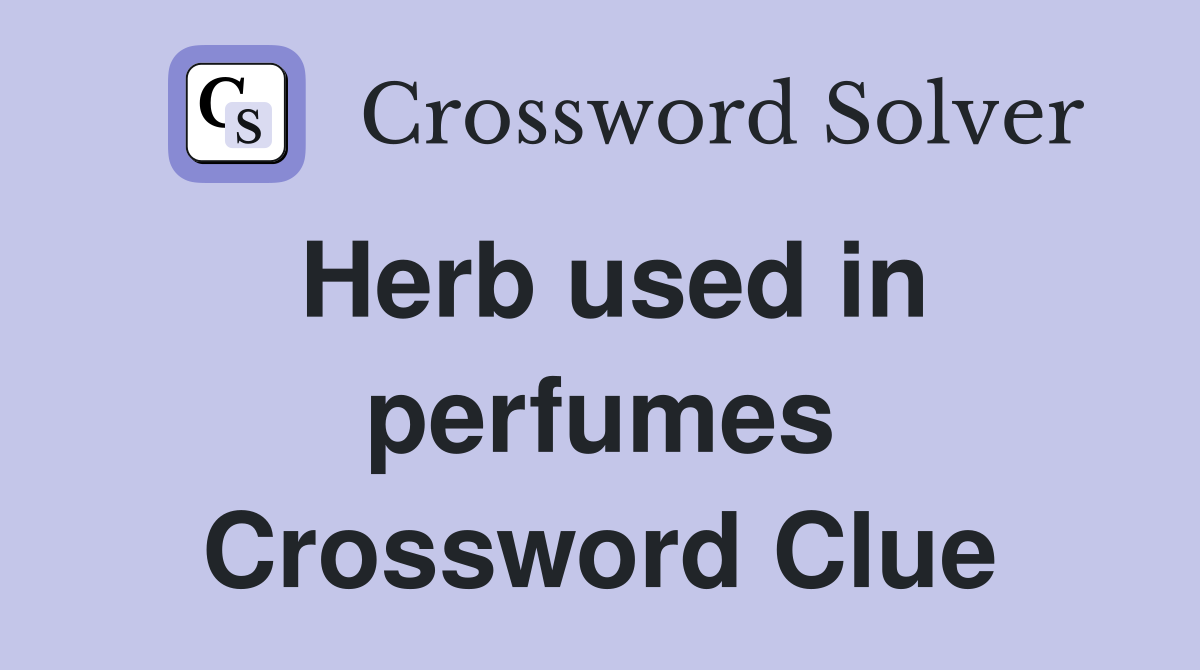 Herb used in perfumes Crossword Clue