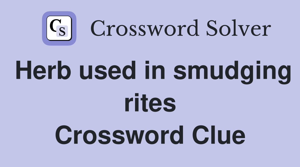 Herb used in smudging rites Crossword Clue