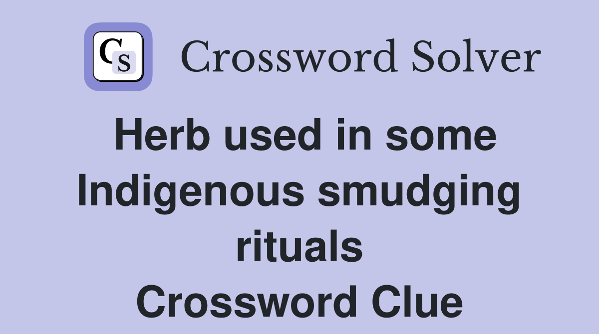 Herb used in some Indigenous smudging rituals Crossword Clue