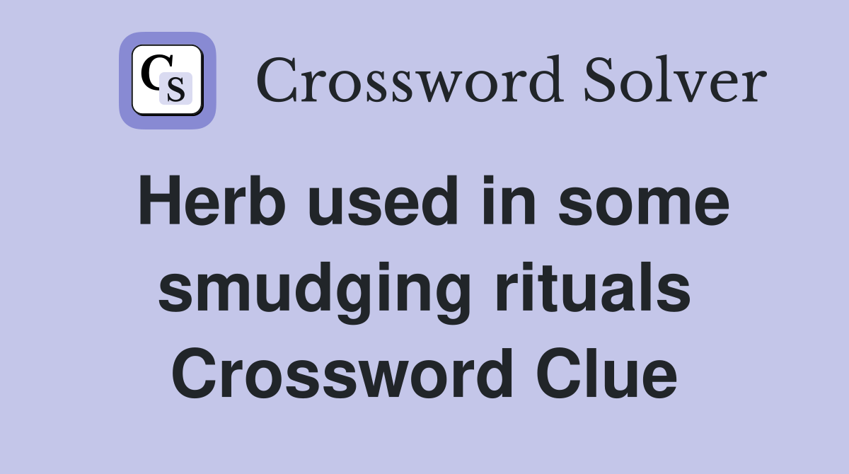 Herb used in some smudging rituals Crossword Clue