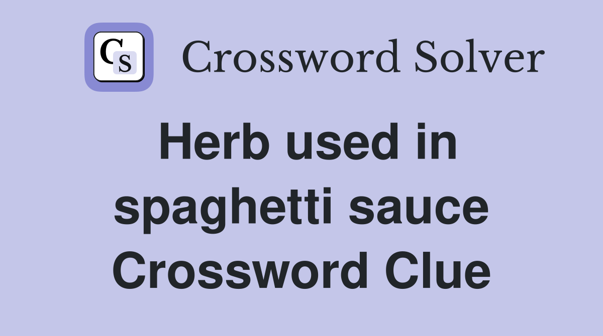 Herb used in spaghetti sauce Crossword Clue