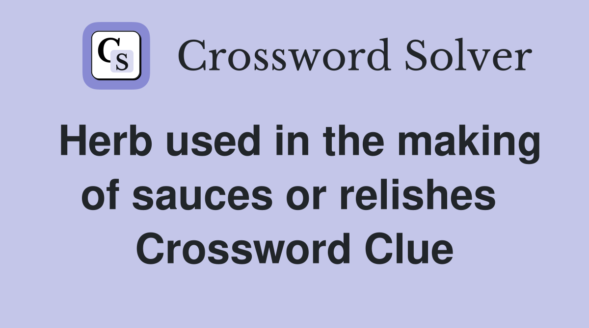 Herb used in the making of sauces or relishes  Crossword Clue