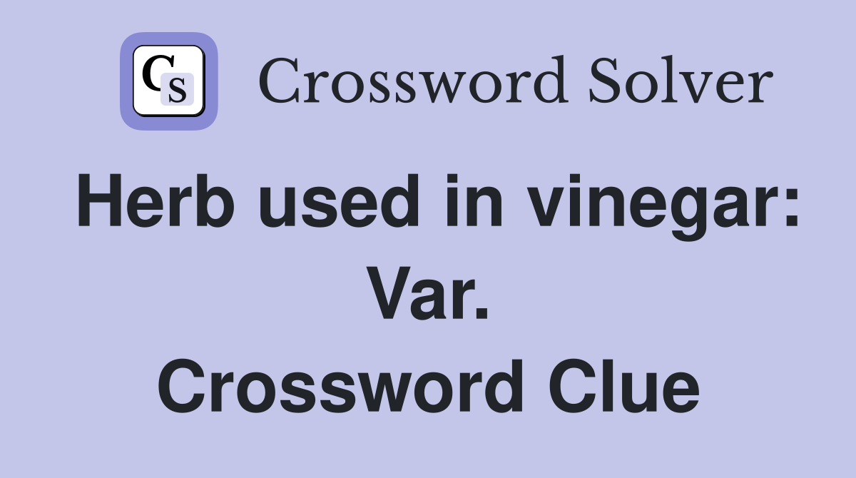 Herb used in vinegar: Var. Crossword Clue