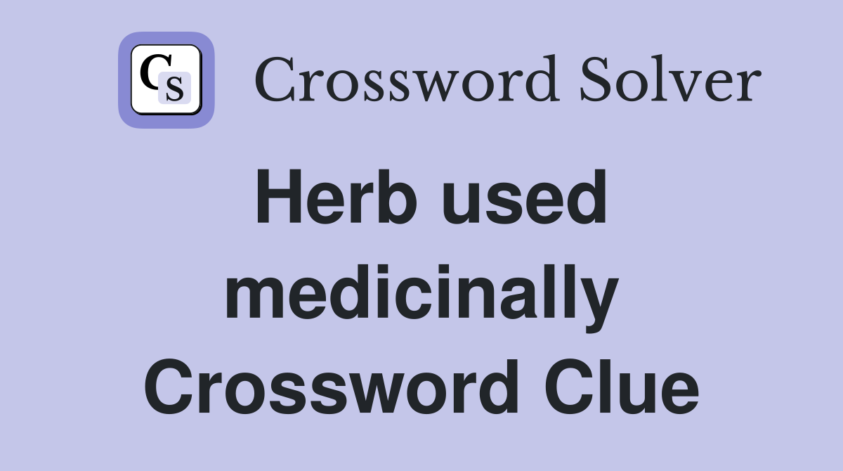 Herb used medicinally Crossword Clue