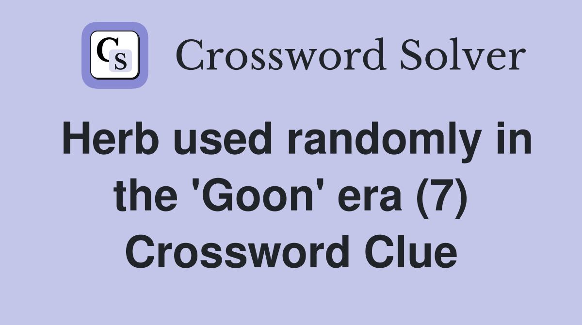 Herb used randomly in the 'Goon' era (7) Crossword Clue