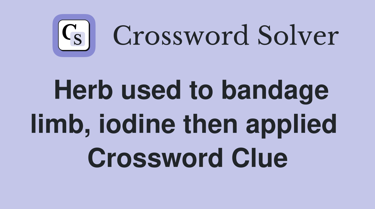 Herb used to bandage limb, iodine then applied  Crossword Clue