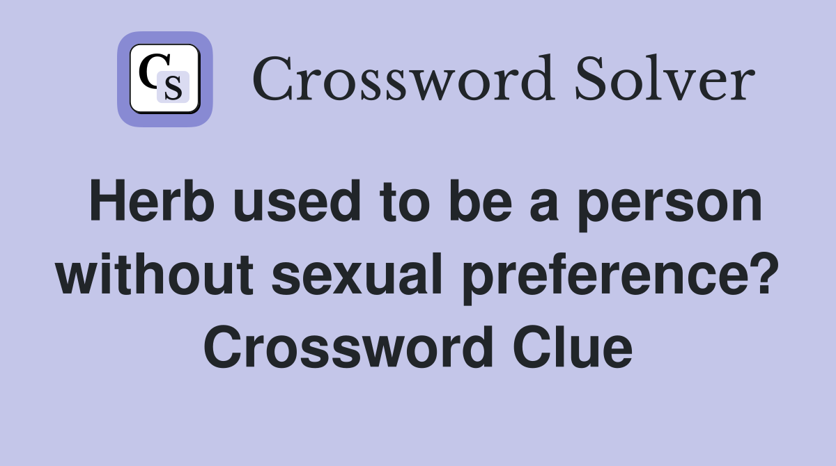Herb used to be a person without sexual preference? Crossword Clue