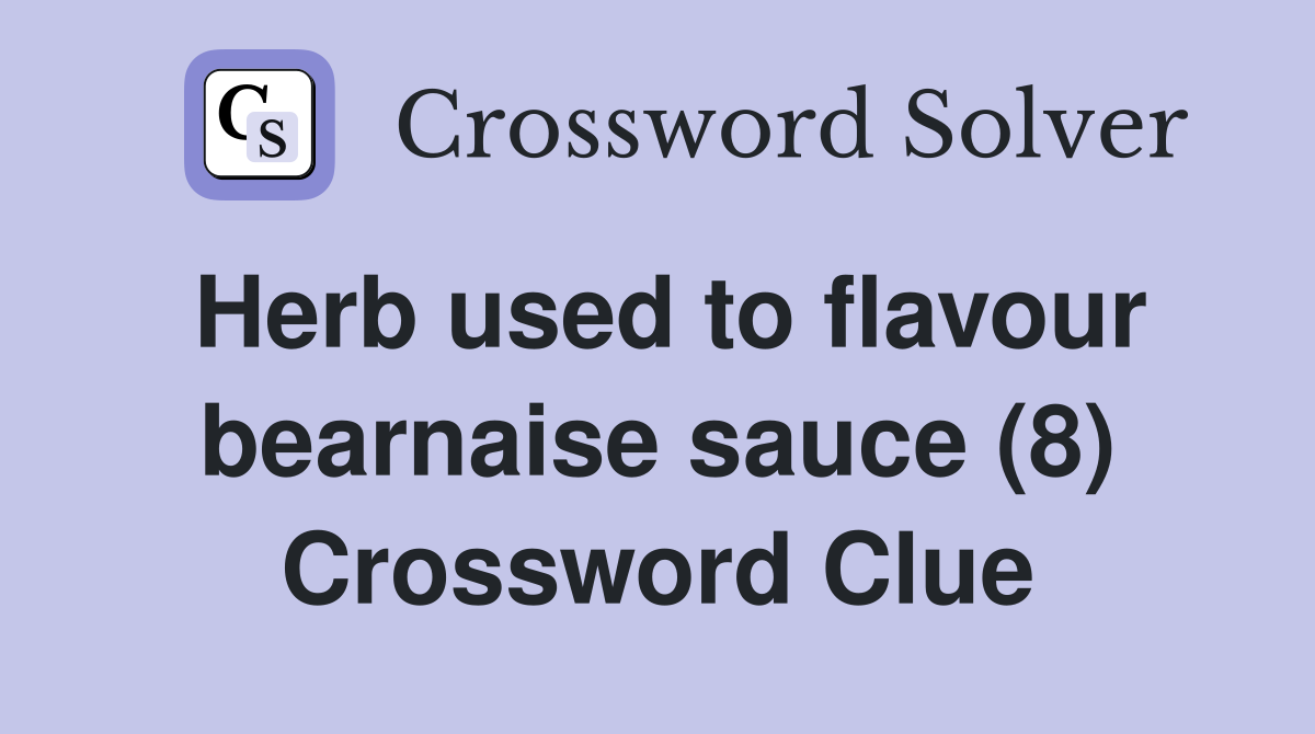 Herb used to flavour bearnaise sauce (8) Crossword Clue