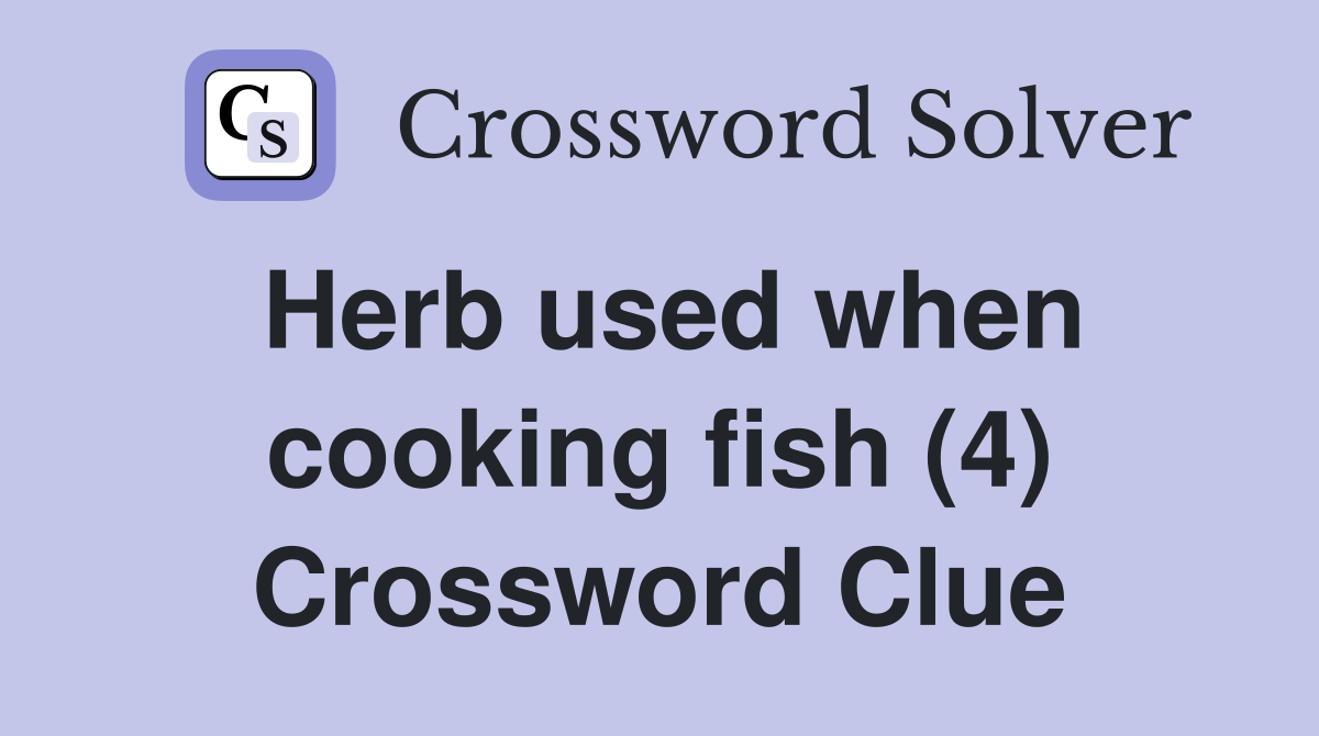 Herb used when cooking fish (4) Crossword Clue