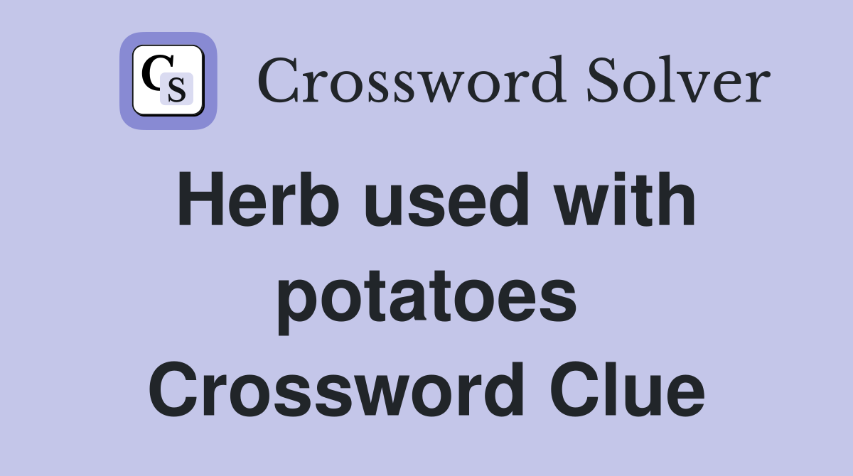 Herb used with potatoes Crossword Clue