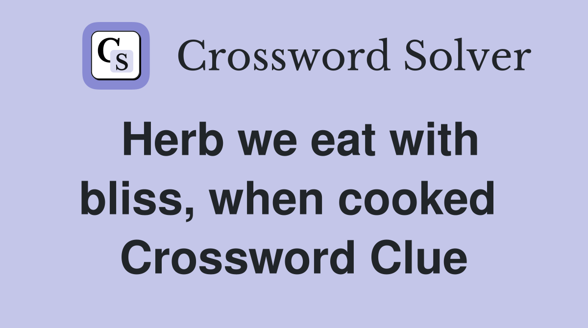 Herb we eat with bliss, when cooked  Crossword Clue