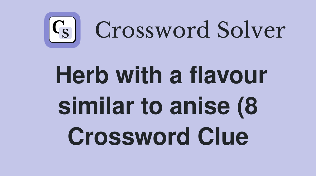 Herb with a flavour similar to anise (8) Crossword Clue Answers Herb with a flavour similar to anise (8) Crossword Clue Answers