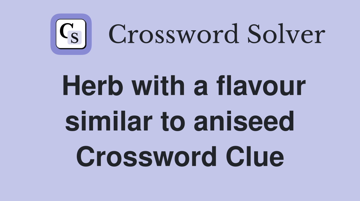 Herb with a flavour similar to aniseed Crossword Clue