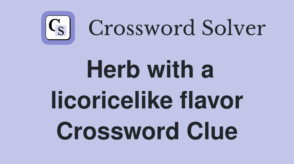 Herb with a licoricelike flavor Crossword Clue