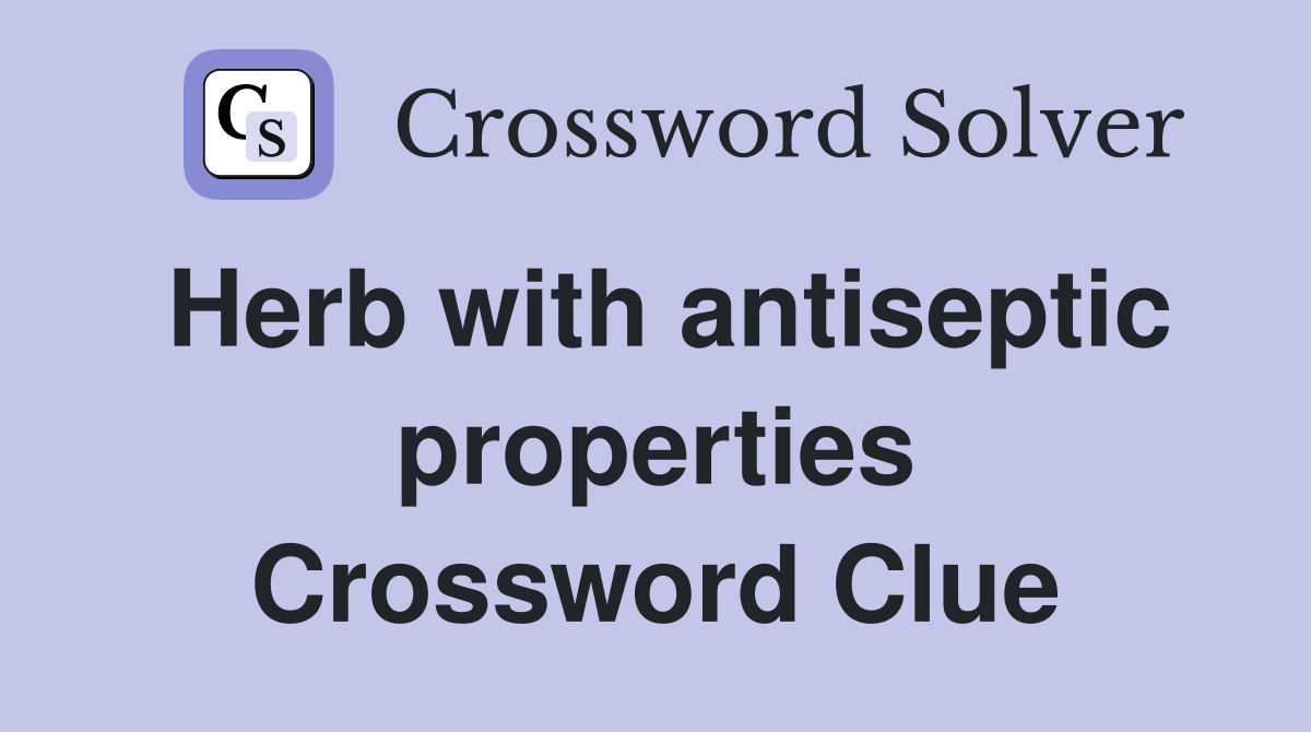 Herb with antiseptic properties Crossword Clue