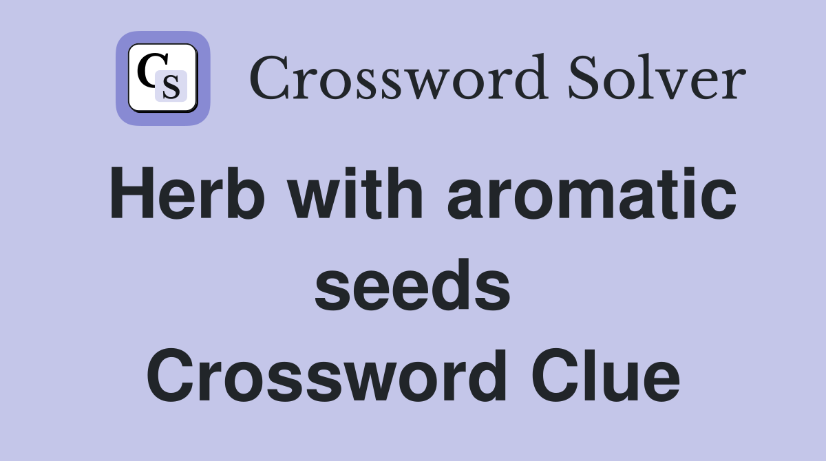 Herb with aromatic seeds Crossword Clue