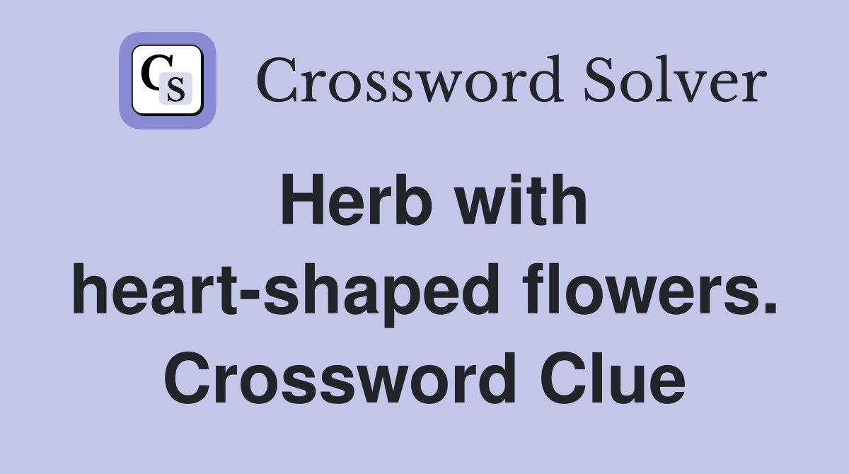 Herb with heart-shaped flowers. Crossword Clue