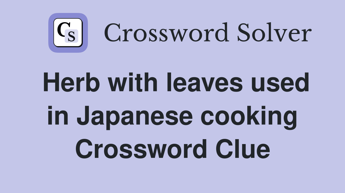 Herb with leaves used in Japanese cooking Crossword Clue