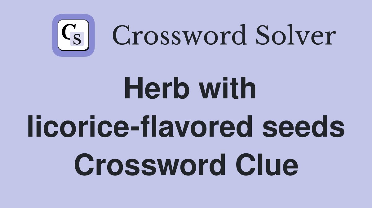 Herb with licorice-flavored seeds Crossword Clue