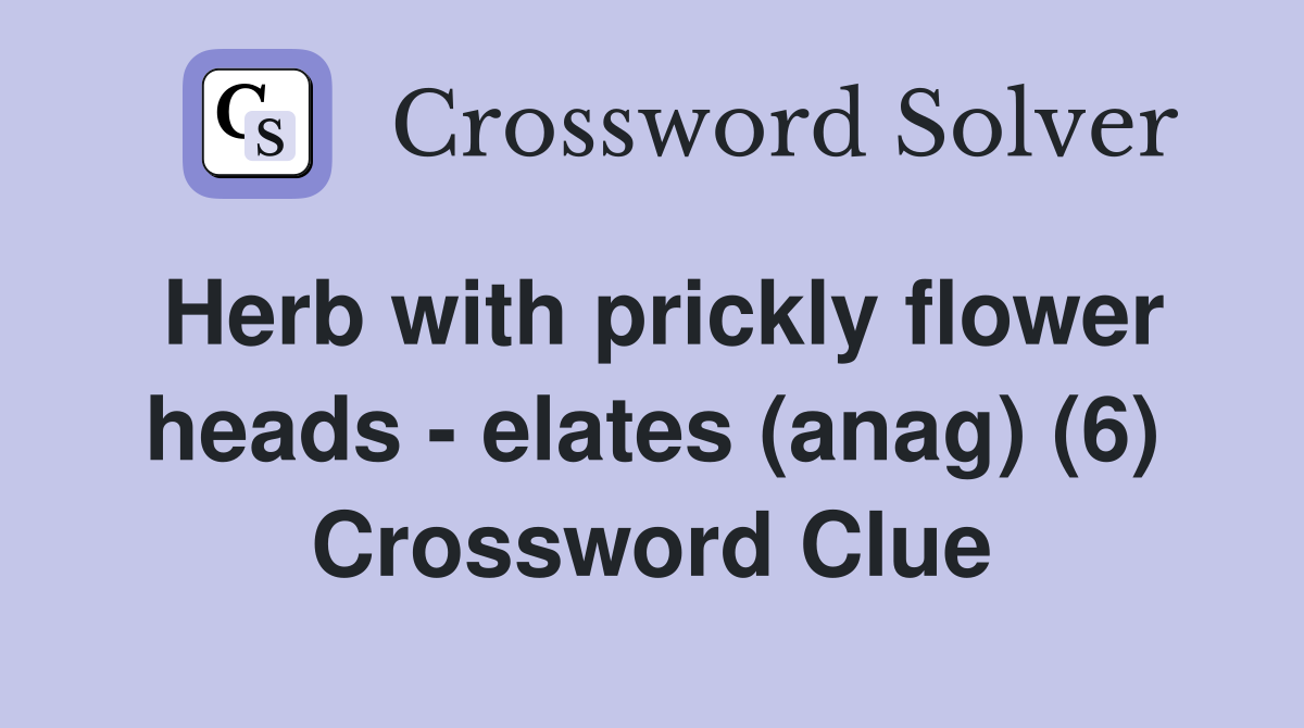 Herb with prickly flower heads - elates (anag) (6) Crossword Clue