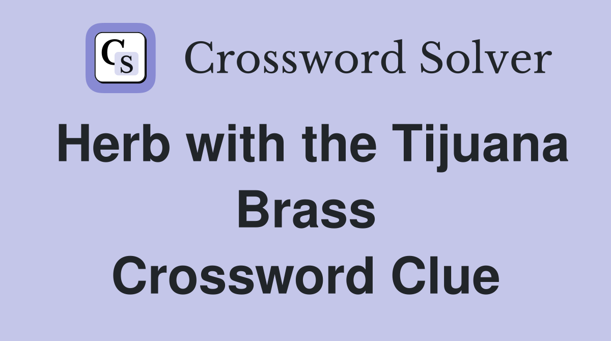 Herb with the Tijuana Brass Crossword Clue