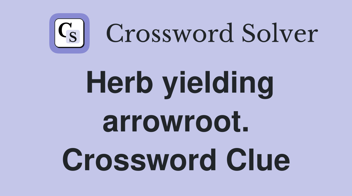 Herb yielding arrowroot. Crossword Clue