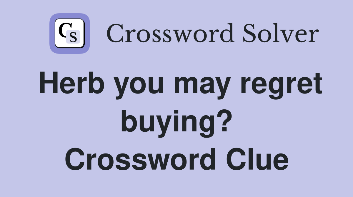 Herb you may regret buying? Crossword Clue