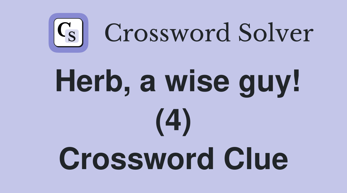 Herb, a wise guy! (4) Crossword Clue