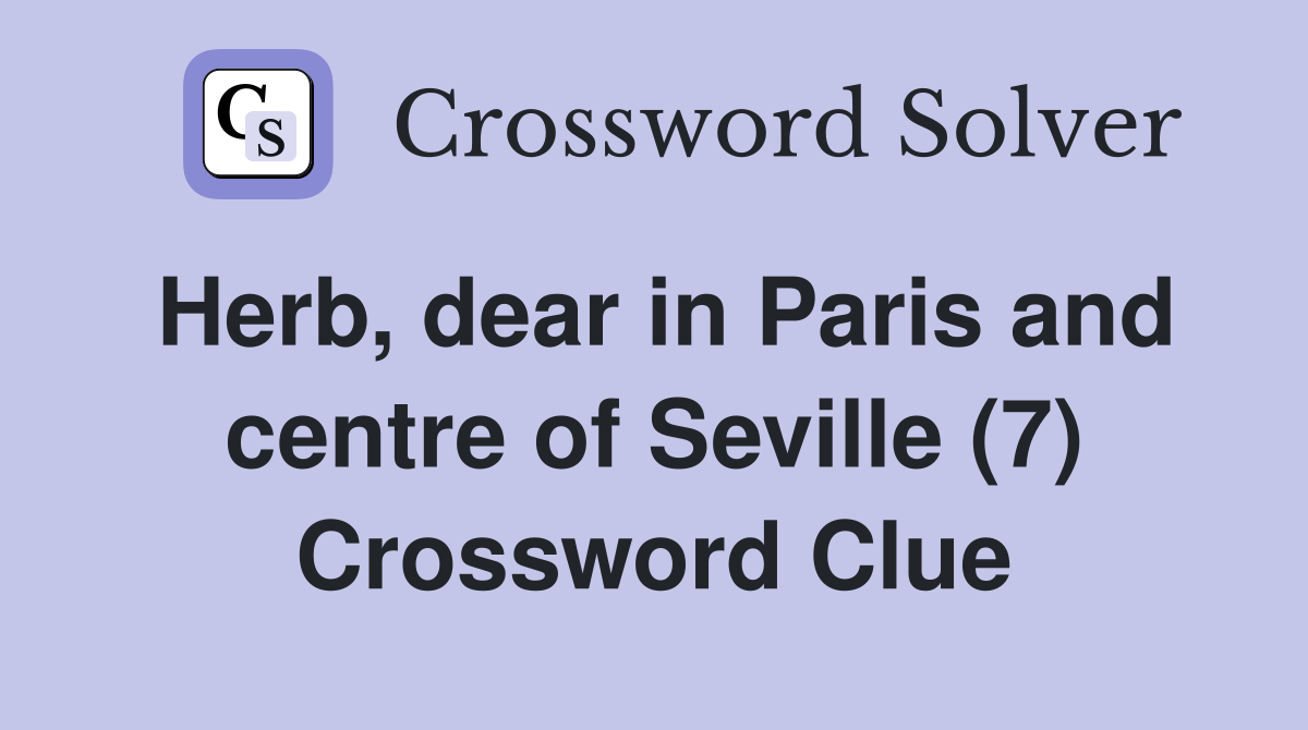 Herb, dear in Paris and centre of Seville (7) Crossword Clue