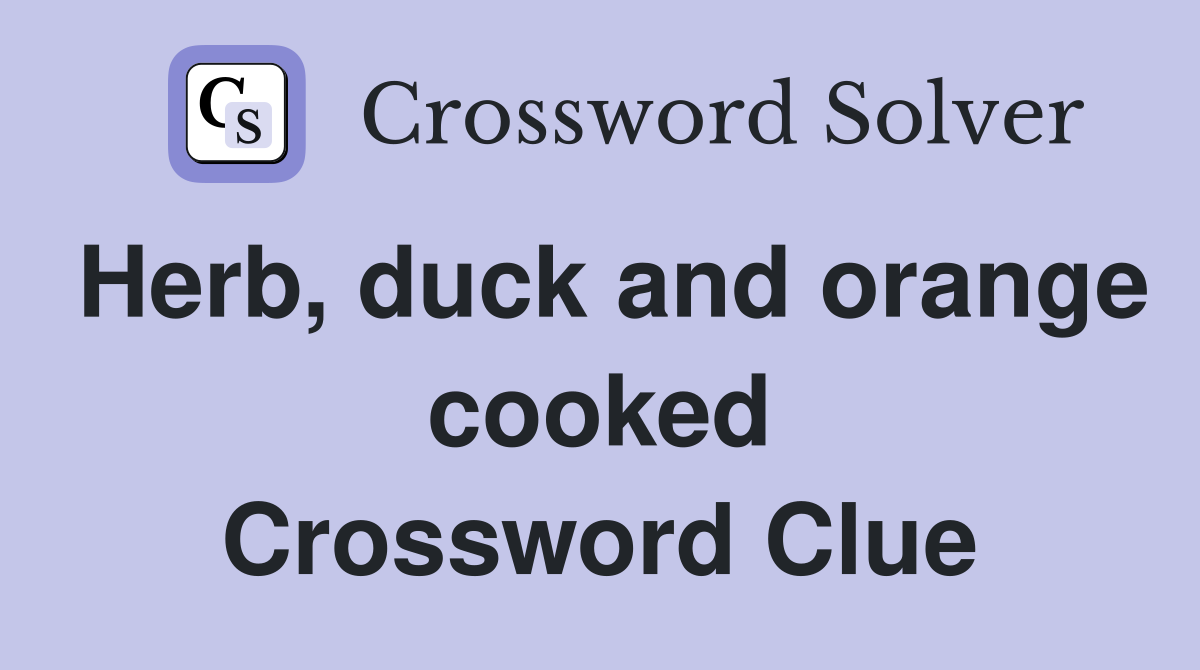 Herb, duck and orange cooked Crossword Clue