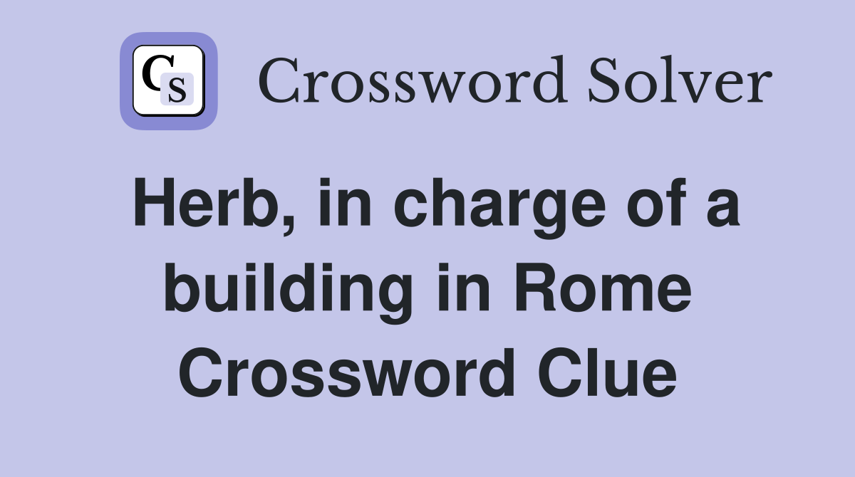 Herb, in charge of a building in Rome Crossword Clue