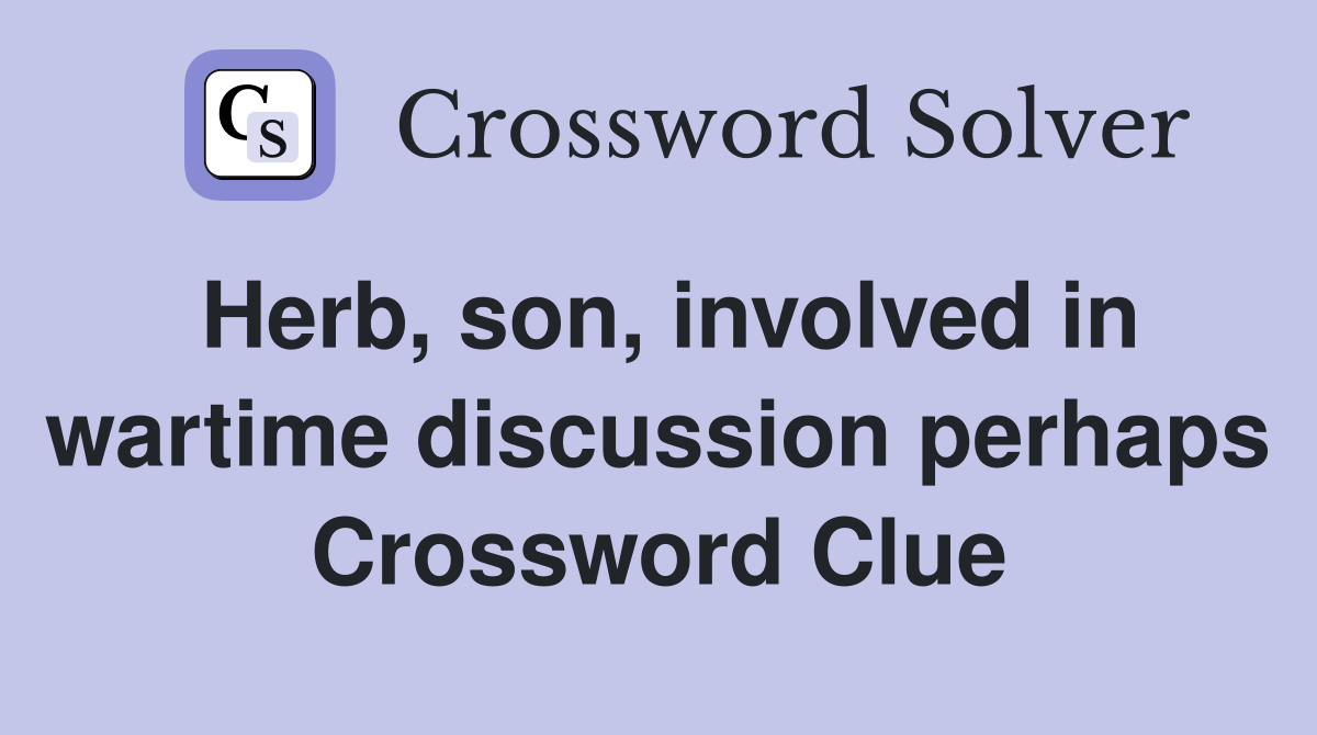 Herb, son, involved in wartime discussion perhaps Crossword Clue