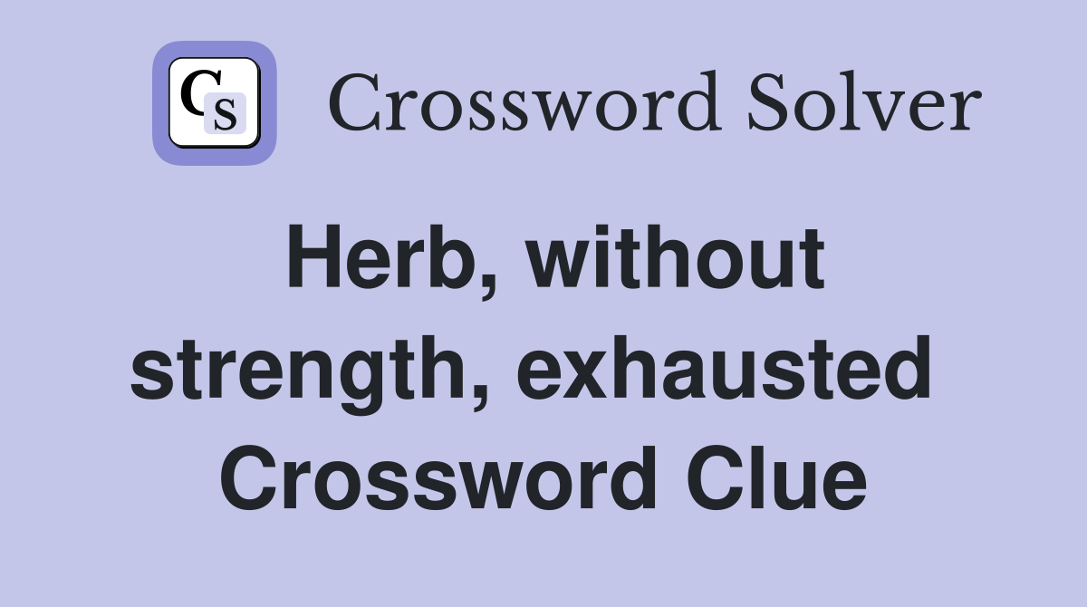Herb, without strength, exhausted  Crossword Clue