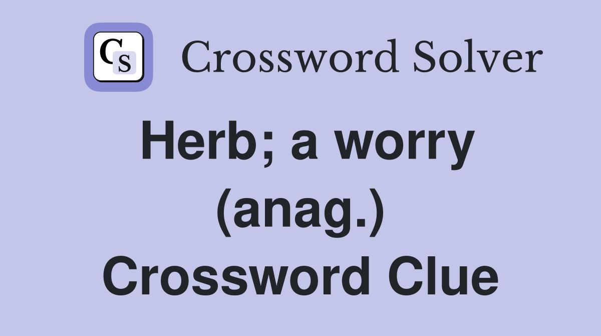 Herb; a worry (anag.) Crossword Clue