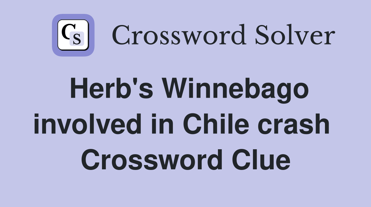 Herb's Winnebago involved in Chile crash  Crossword Clue