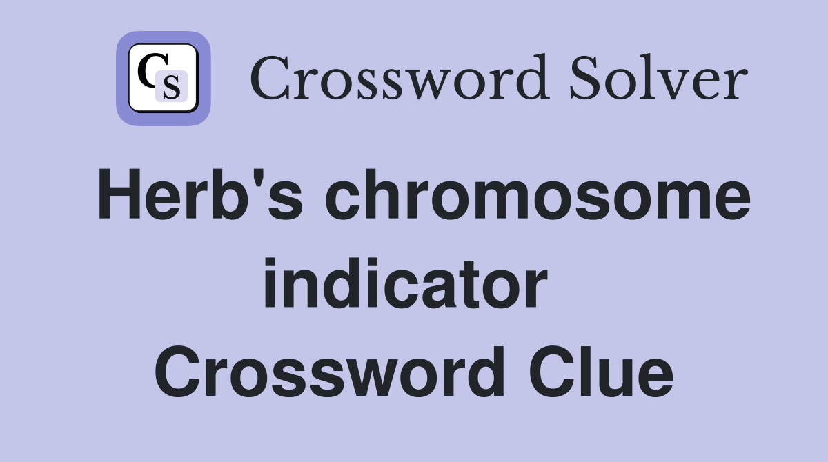 Herb's chromosome indicator  Crossword Clue