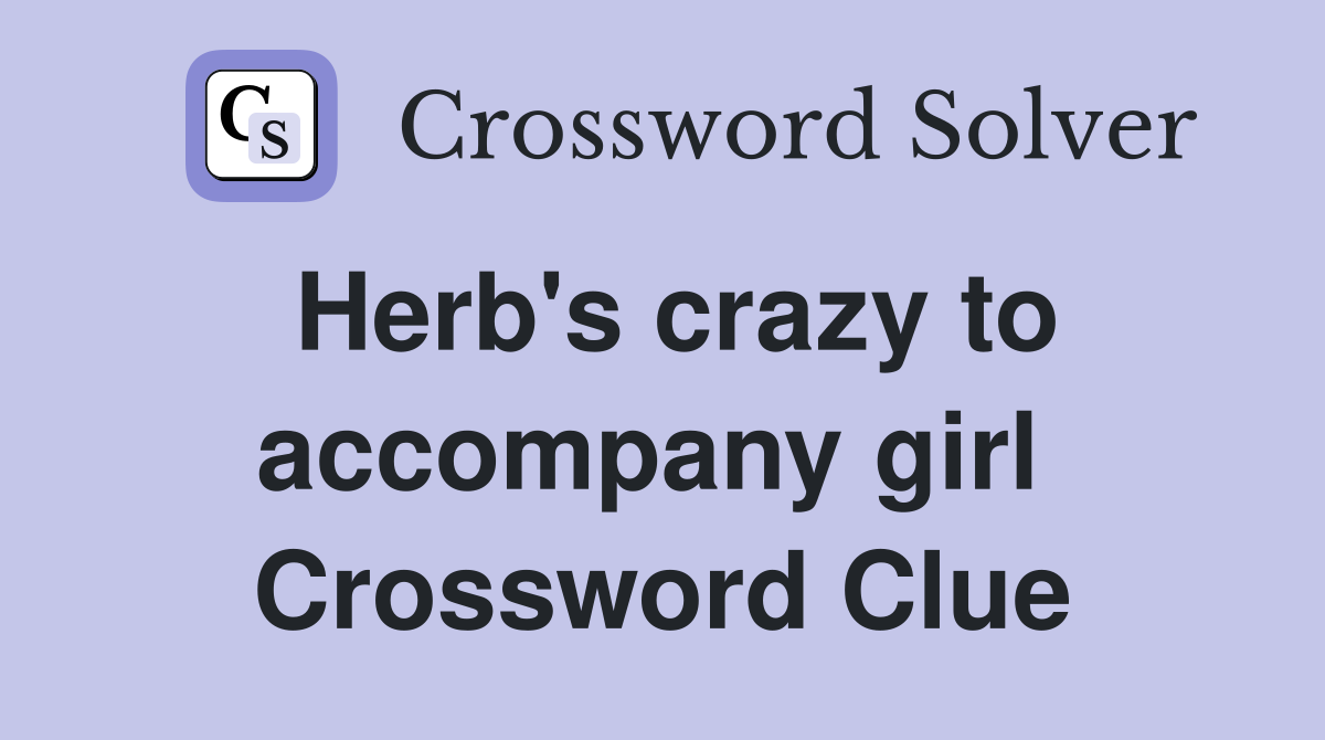 Herb's crazy to accompany girl  Crossword Clue